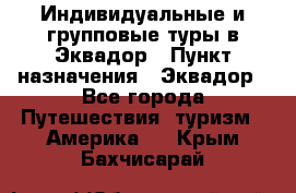 Индивидуальные и групповые туры в Эквадор › Пункт назначения ­ Эквадор - Все города Путешествия, туризм » Америка   . Крым,Бахчисарай